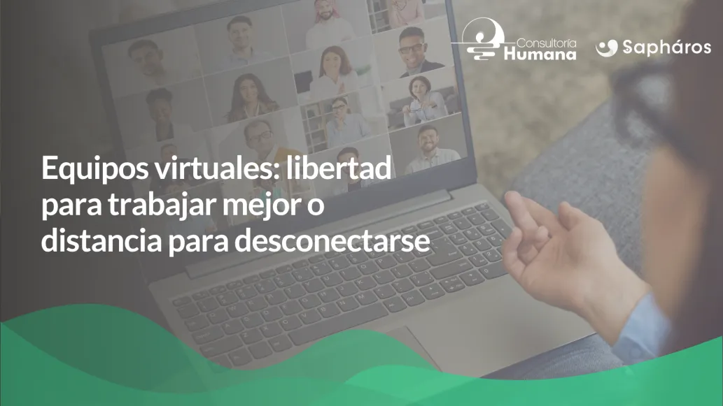 Equipos virtuales: libertad para trabajar mejor o distancia para desconectarse