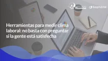 Herramientas para medir clima laboral: no basta con preguntar si la gente está satisfecha