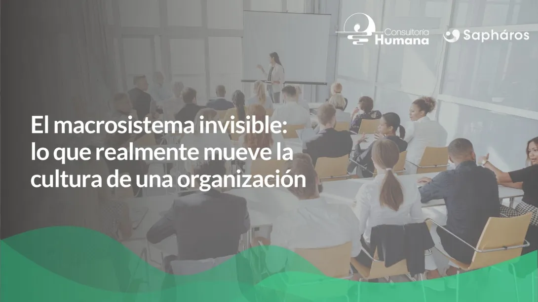 El macrosistema invisible: lo que realmente mueve la cultura de una organización