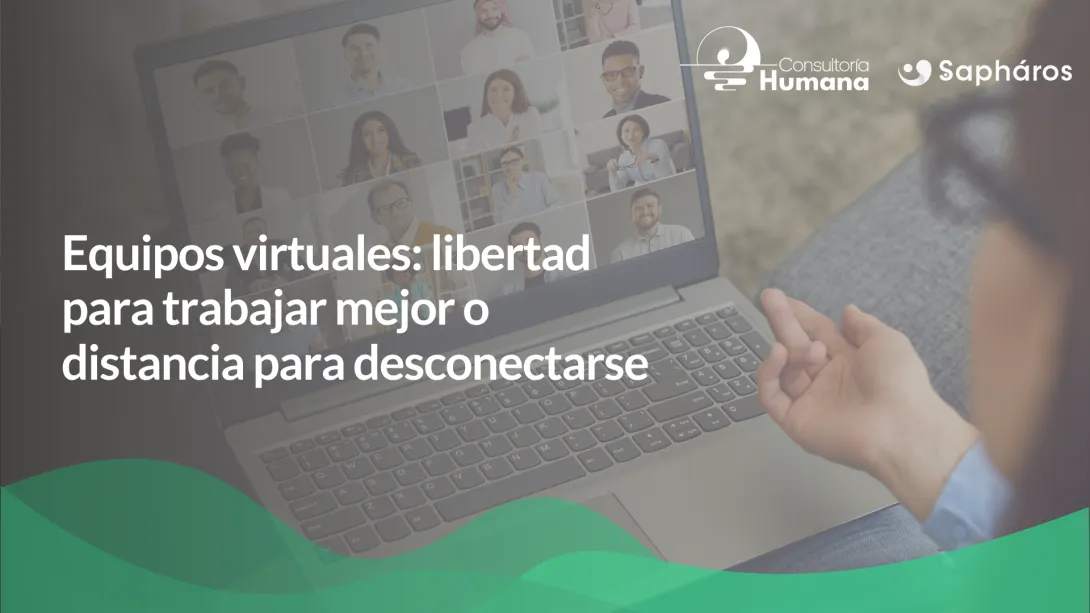Equipos virtuales: libertad para trabajar mejor o distancia para desconectarse