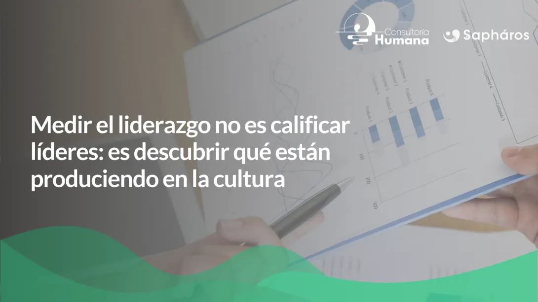 Medir el liderazgo no es calificar líderes: es descubrir qué están produciendo en la cultura
