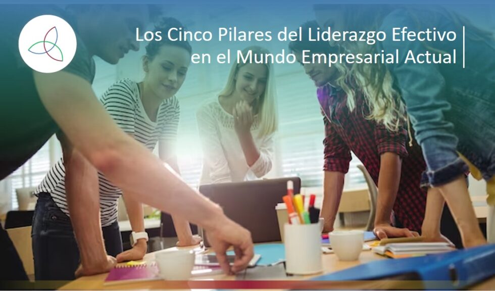 Los Cinco Pilares Del Liderazgo Efectivo En El Mundo Empresarial Actual ...